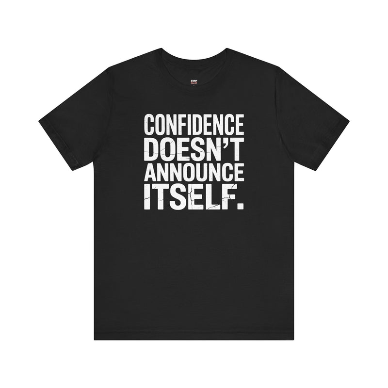 STATEMENT TEE - CONFIDENCE DOESN'T ANNOUNCE ITSELF
